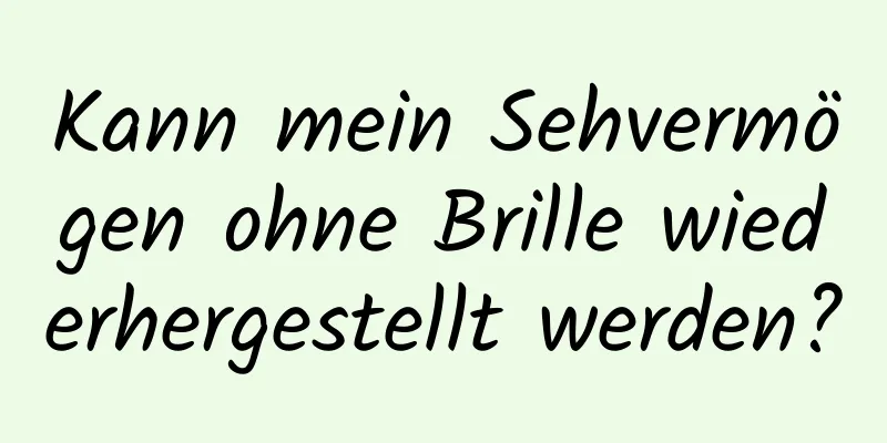 Kann mein Sehvermögen ohne Brille wiederhergestellt werden?