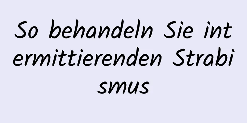 So behandeln Sie intermittierenden Strabismus