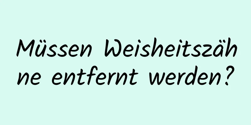 Müssen Weisheitszähne entfernt werden?