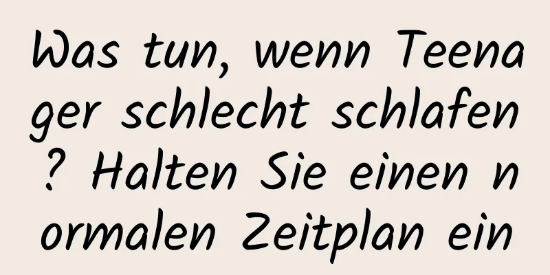 Was tun, wenn Teenager schlecht schlafen? Halten Sie einen normalen Zeitplan ein
