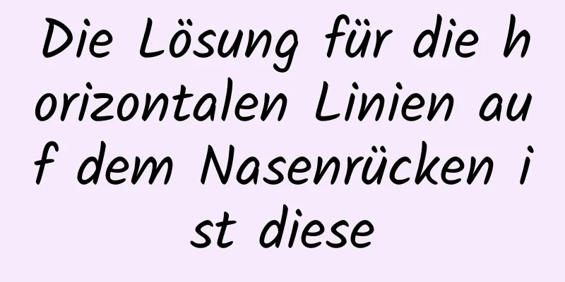 Die Lösung für die horizontalen Linien auf dem Nasenrücken ist diese