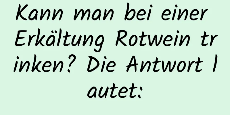 Kann man bei einer Erkältung Rotwein trinken? Die Antwort lautet: