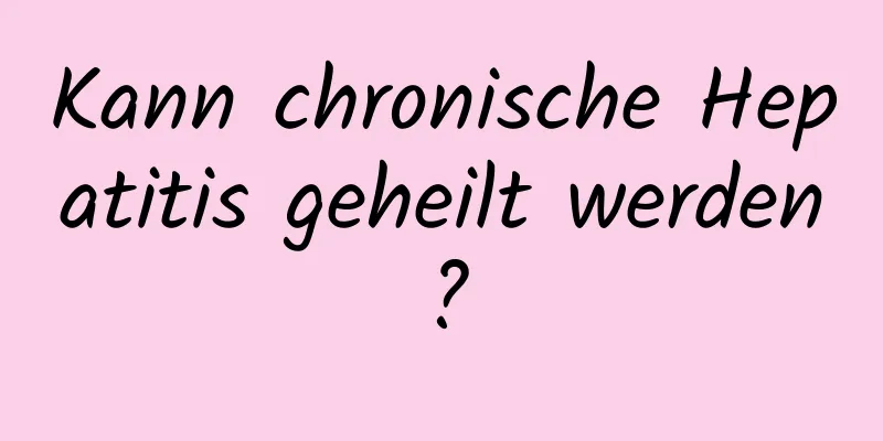 Kann chronische Hepatitis geheilt werden?