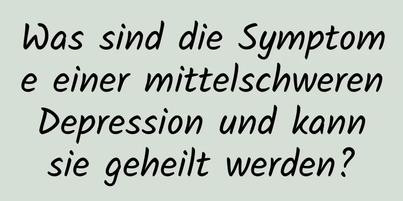 Was sind die Symptome einer mittelschweren Depression und kann sie geheilt werden?