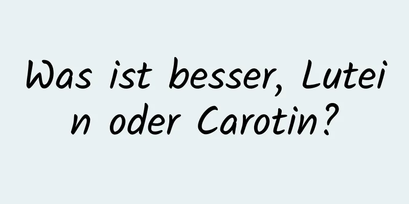 Was ist besser, Lutein oder Carotin?
