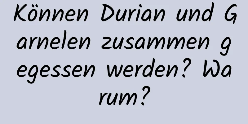Können Durian und Garnelen zusammen gegessen werden? Warum?