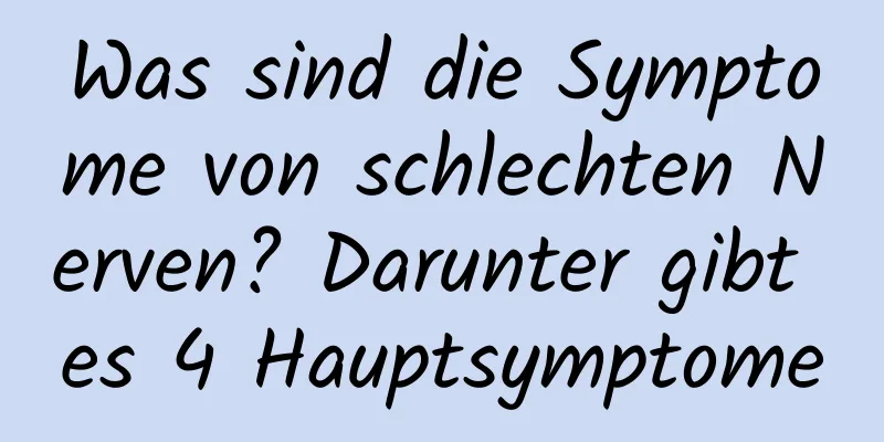 Was sind die Symptome von schlechten Nerven? Darunter gibt es 4 Hauptsymptome
