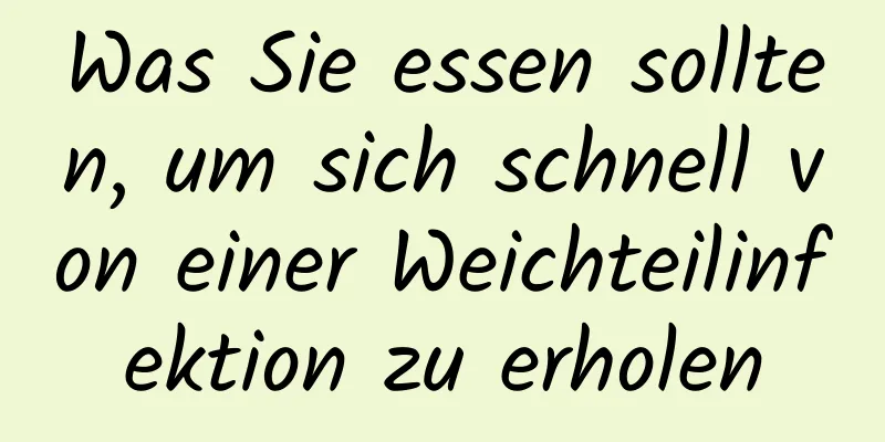 Was Sie essen sollten, um sich schnell von einer Weichteilinfektion zu erholen