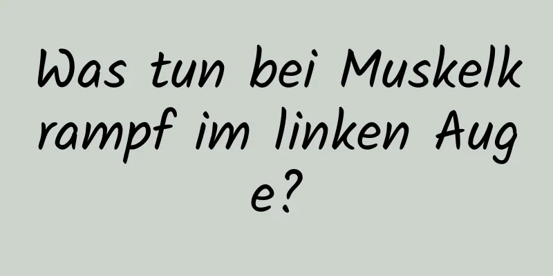 Was tun bei Muskelkrampf im linken Auge?