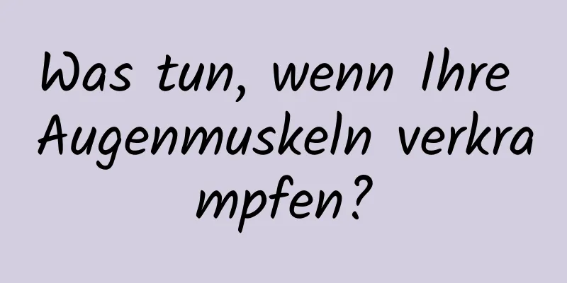 Was tun, wenn Ihre Augenmuskeln verkrampfen?