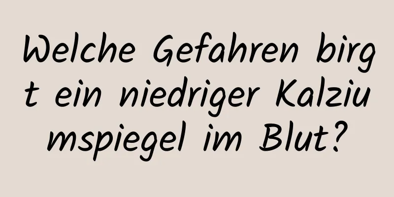 Welche Gefahren birgt ein niedriger Kalziumspiegel im Blut?
