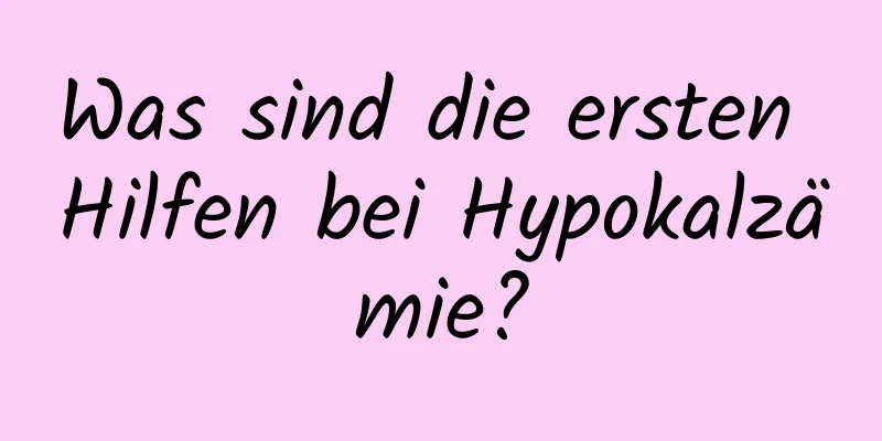 Was sind die ersten Hilfen bei Hypokalzämie?