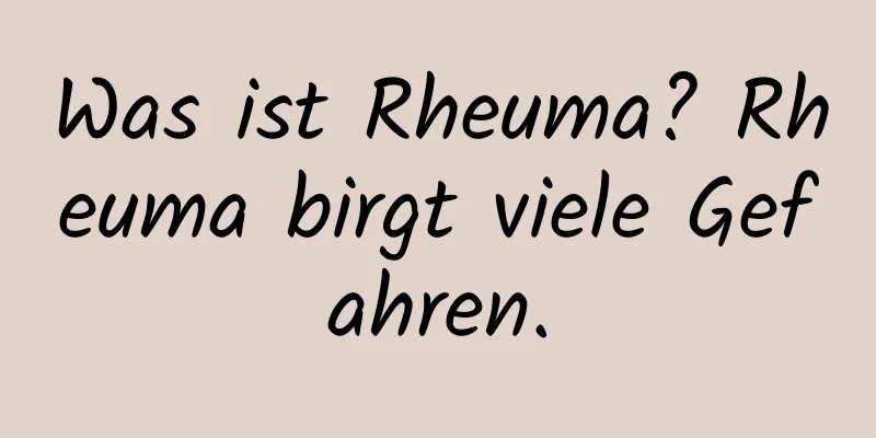 Was ist Rheuma? Rheuma birgt viele Gefahren.