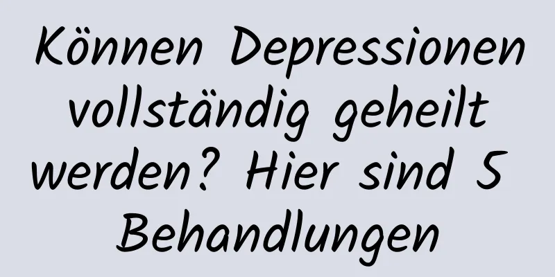 Können Depressionen vollständig geheilt werden? Hier sind 5 Behandlungen