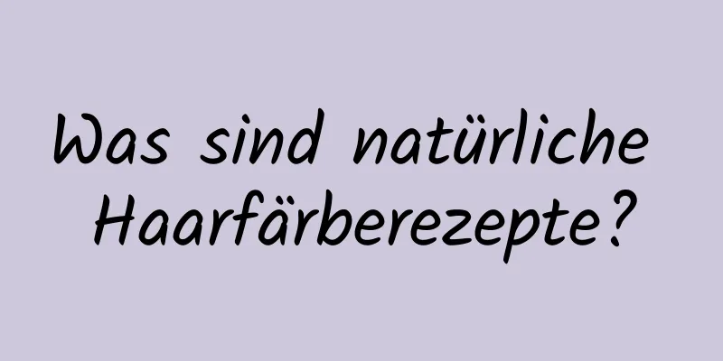 Was sind natürliche Haarfärberezepte?