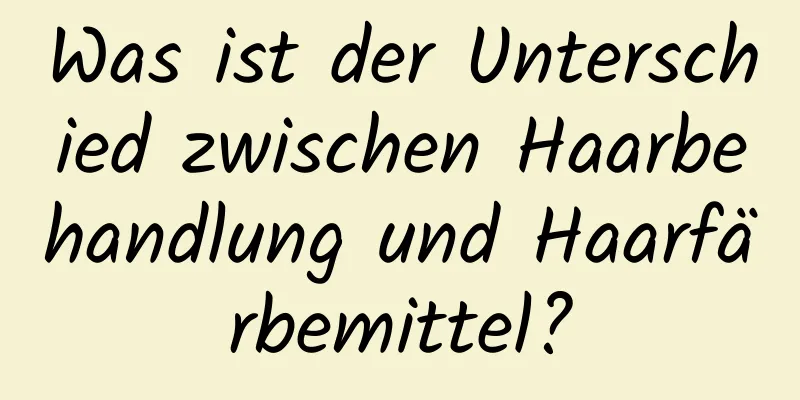 Was ist der Unterschied zwischen Haarbehandlung und Haarfärbemittel?
