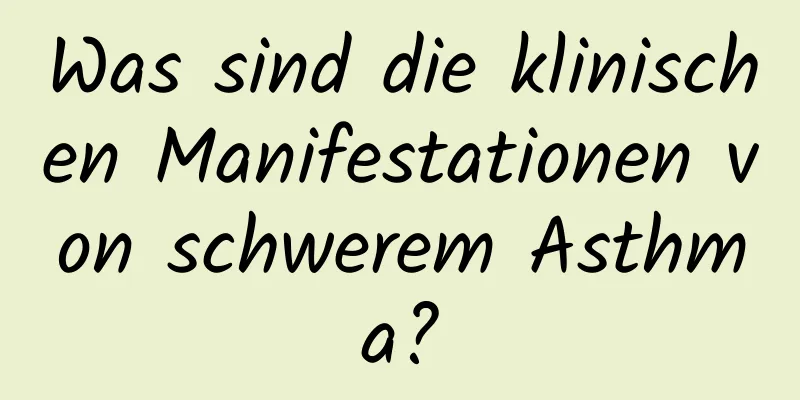 Was sind die klinischen Manifestationen von schwerem Asthma?