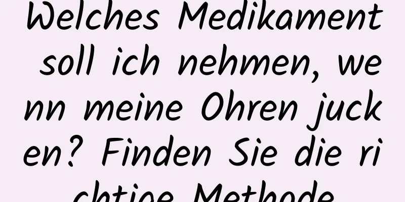 Welches Medikament soll ich nehmen, wenn meine Ohren jucken? Finden Sie die richtige Methode