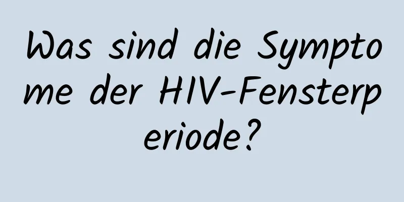 Was sind die Symptome der HIV-Fensterperiode?