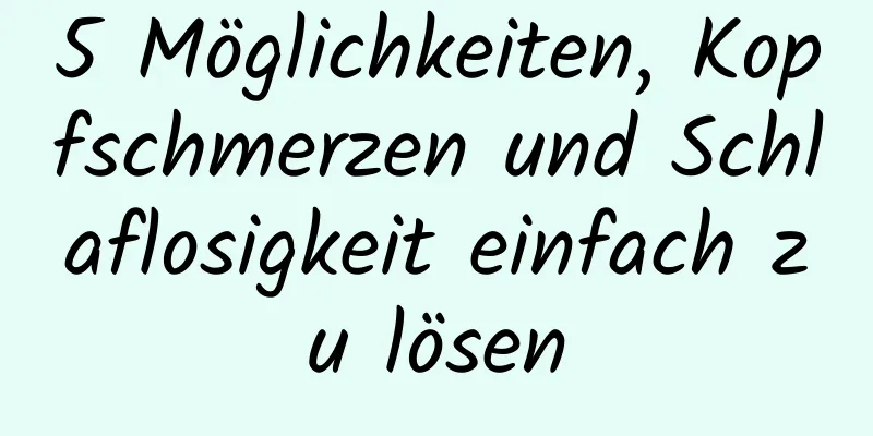 5 Möglichkeiten, Kopfschmerzen und Schlaflosigkeit einfach zu lösen