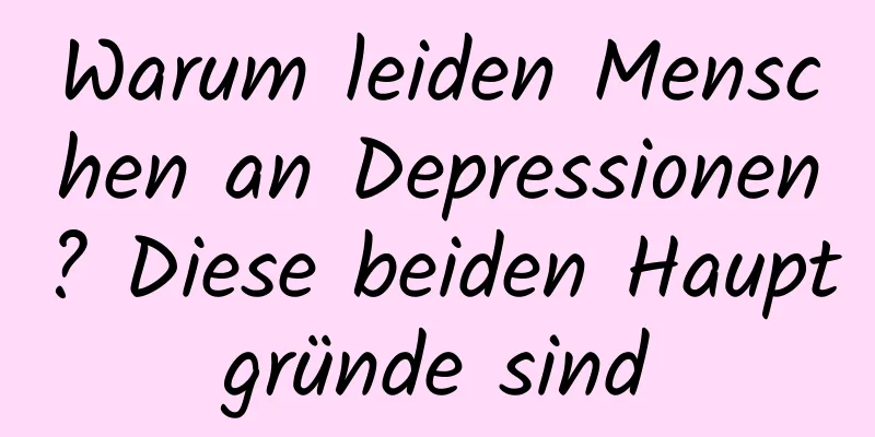 Warum leiden Menschen an Depressionen? Diese beiden Hauptgründe sind