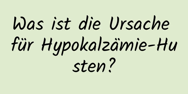 Was ist die Ursache für Hypokalzämie-Husten?