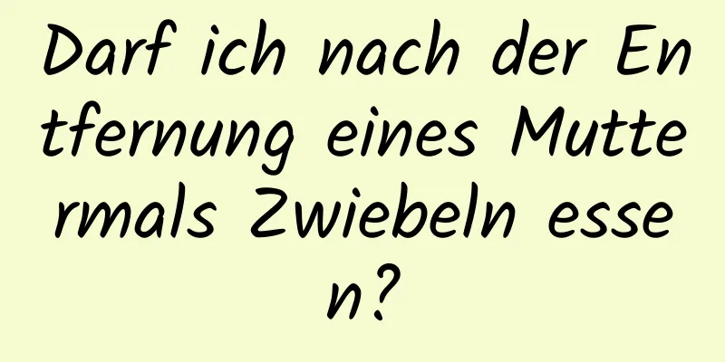 Darf ich nach der Entfernung eines Muttermals Zwiebeln essen?