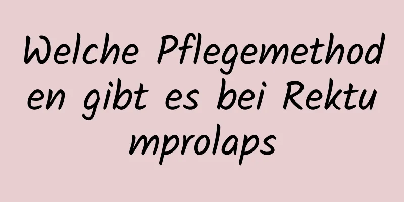 Welche Pflegemethoden gibt es bei Rektumprolaps