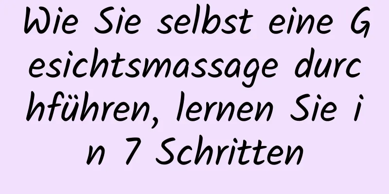 Wie Sie selbst eine Gesichtsmassage durchführen, lernen Sie in 7 Schritten