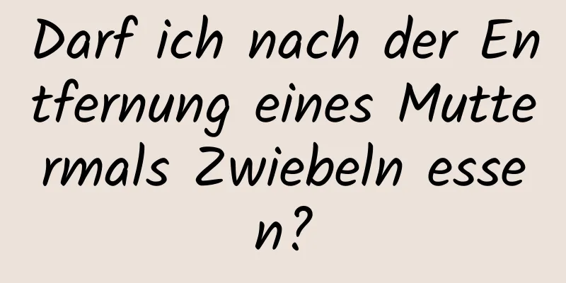 Darf ich nach der Entfernung eines Muttermals Zwiebeln essen?