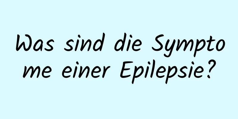 Was sind die Symptome einer Epilepsie?