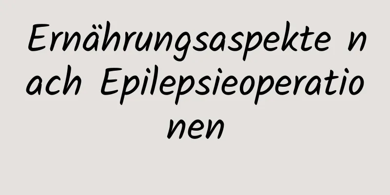 Ernährungsaspekte nach Epilepsieoperationen