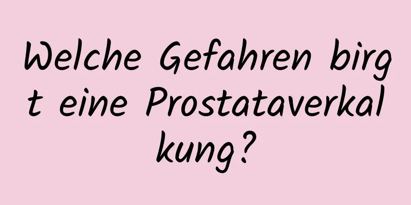 Welche Gefahren birgt eine Prostataverkalkung?
