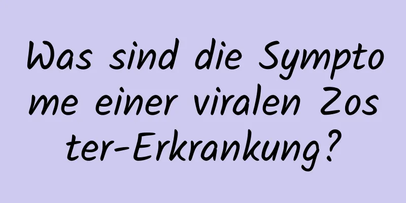 Was sind die Symptome einer viralen Zoster-Erkrankung?