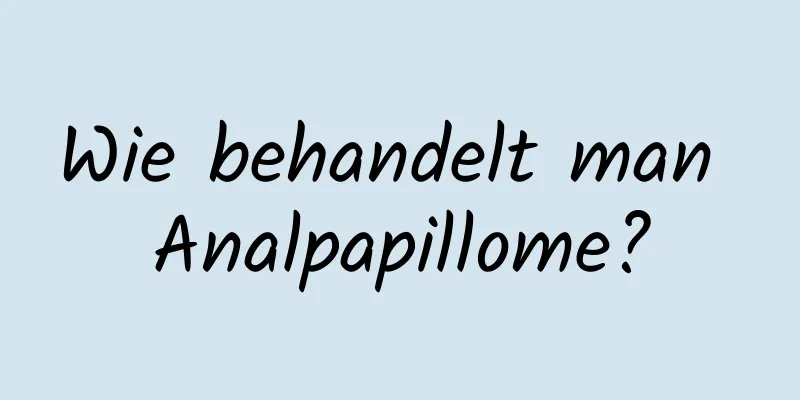 Wie behandelt man Analpapillome?