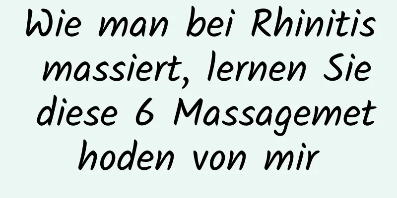 Wie man bei Rhinitis massiert, lernen Sie diese 6 Massagemethoden von mir