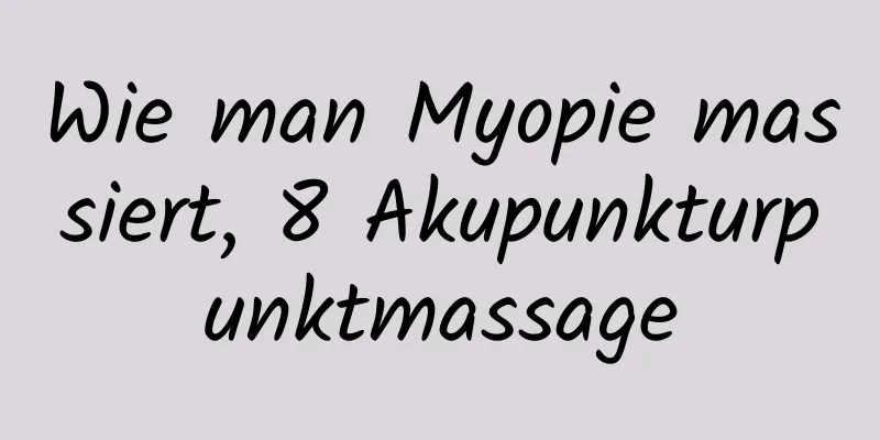 Wie man Myopie massiert, 8 Akupunkturpunktmassage