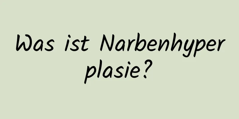 Was ist Narbenhyperplasie?