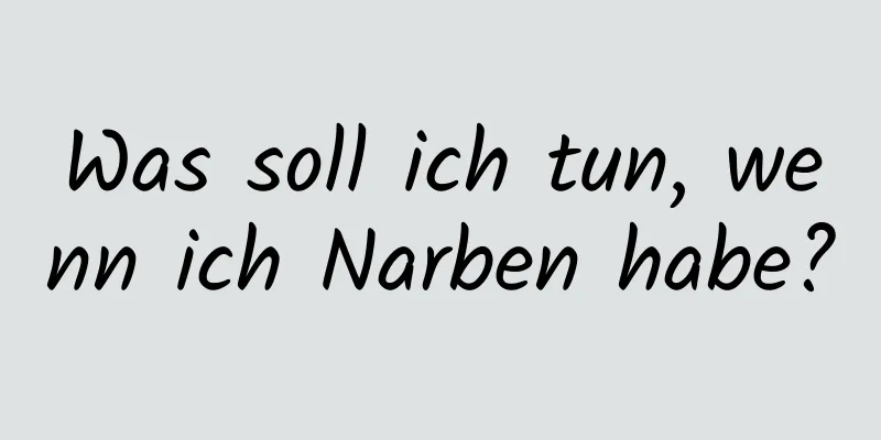 Was soll ich tun, wenn ich Narben habe?