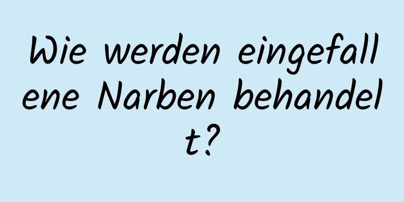 Wie werden eingefallene Narben behandelt?