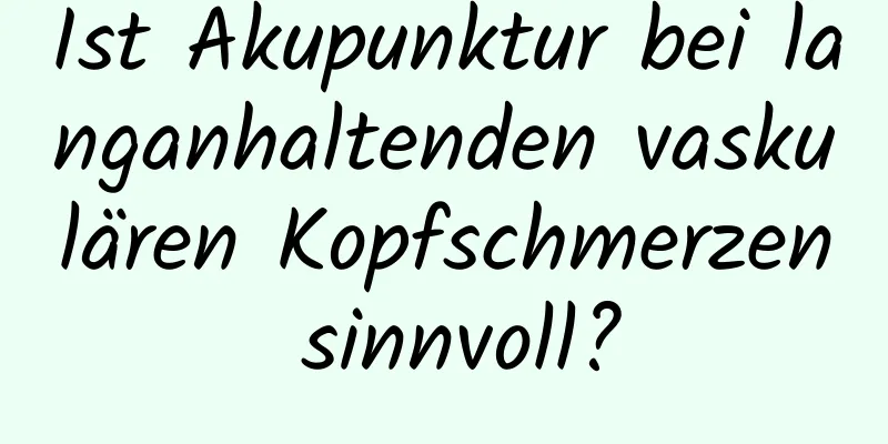 Ist Akupunktur bei langanhaltenden vaskulären Kopfschmerzen sinnvoll?