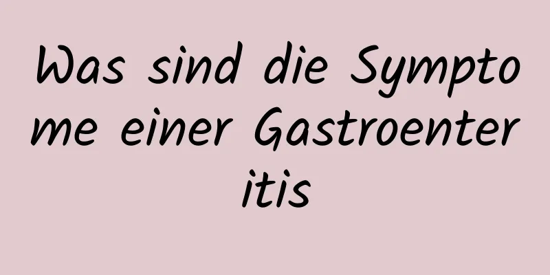 Was sind die Symptome einer Gastroenteritis