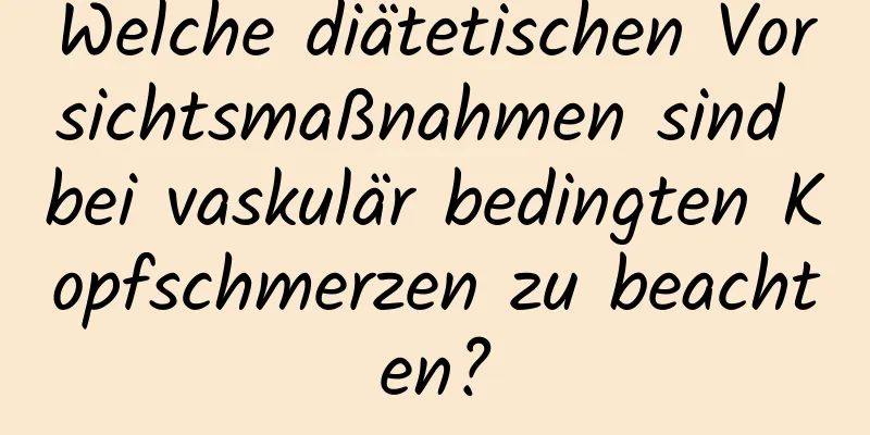 Welche diätetischen Vorsichtsmaßnahmen sind bei vaskulär bedingten Kopfschmerzen zu beachten?