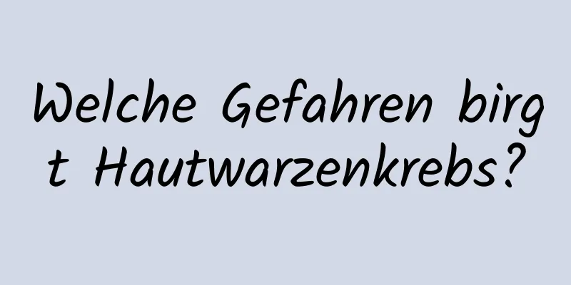 Welche Gefahren birgt Hautwarzenkrebs?