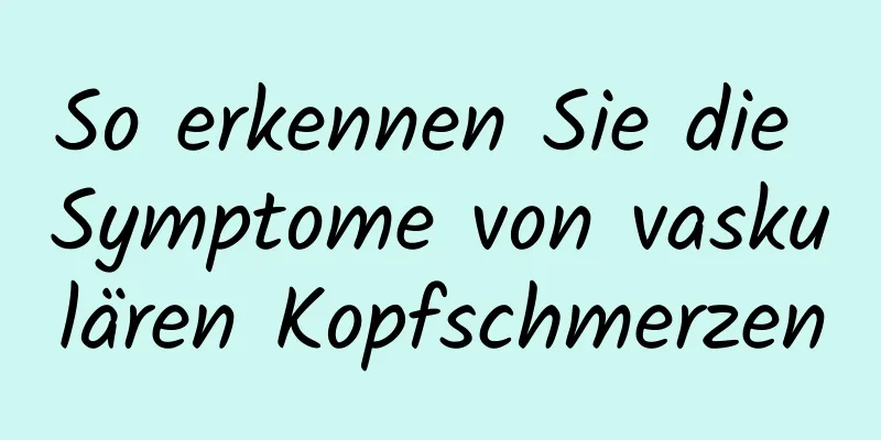 So erkennen Sie die Symptome von vaskulären Kopfschmerzen