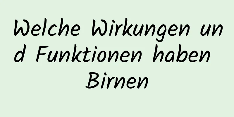 Welche Wirkungen und Funktionen haben Birnen