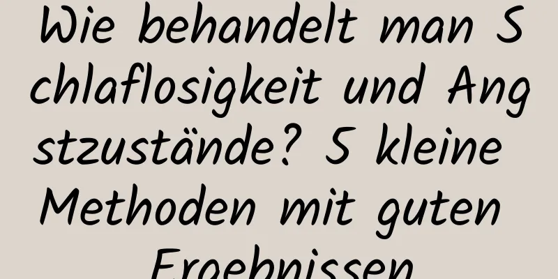 Wie behandelt man Schlaflosigkeit und Angstzustände? 5 kleine Methoden mit guten Ergebnissen