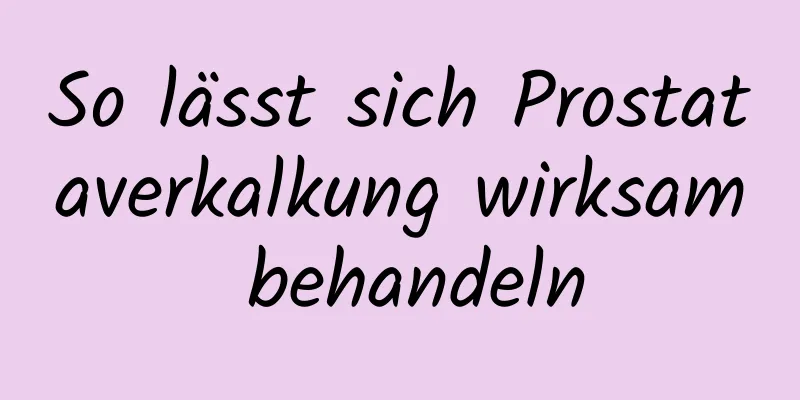 So lässt sich Prostataverkalkung wirksam behandeln