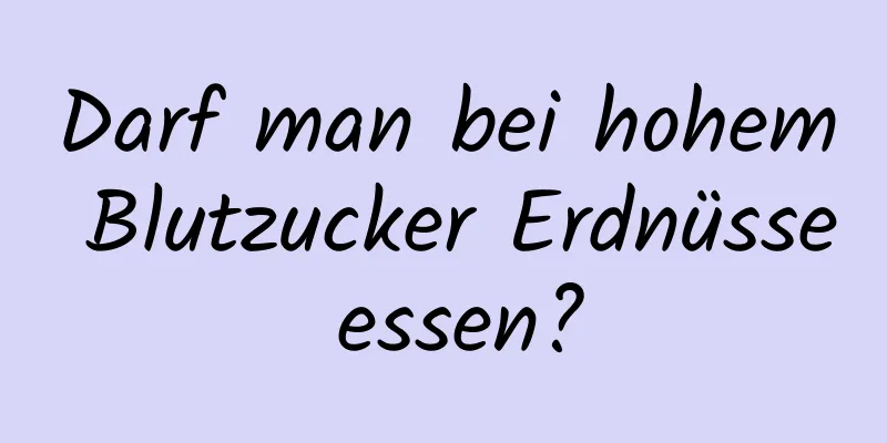 Darf man bei hohem Blutzucker Erdnüsse essen?