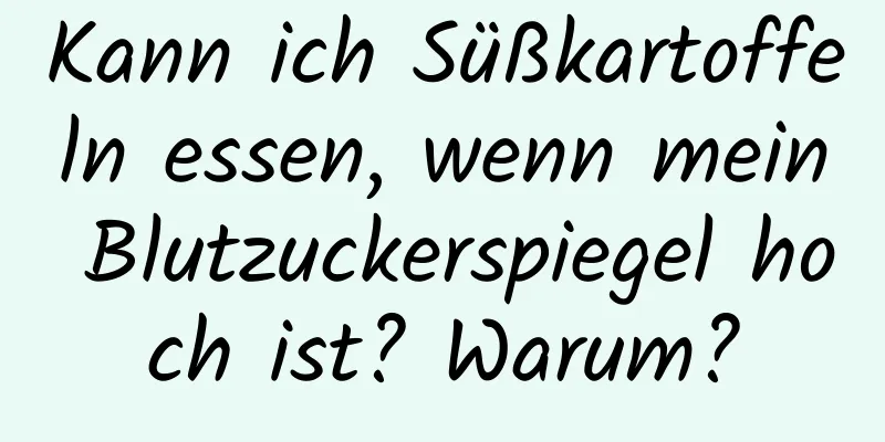Kann ich Süßkartoffeln essen, wenn mein Blutzuckerspiegel hoch ist? Warum?